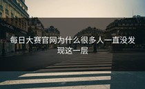 <strong>每日大赛官网</strong>为什么很多人一直没发现这一层