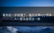 看到这一步就懂了，每日大赛app很多人一直没发现这一层