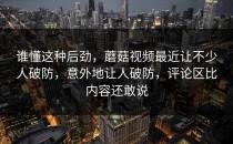 谁懂这种后劲，蘑菇视频最近让不少人破防，意外地让人破防，评论区比内容还敢说
