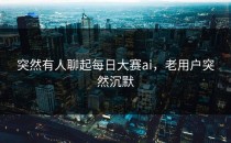 突然有人聊起<strong>每日大赛ai</strong>，老用户突然沉默