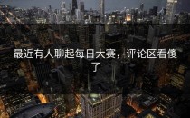 最近有人聊起每日大赛，评论区看傻了