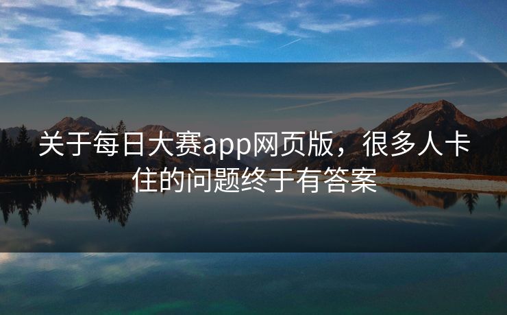 关于每日大赛app网页版，很多人卡住的问题终于有答案  第1张