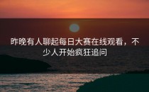 昨晚有人聊起<strong>每日大赛在线观看</strong>，不少人开始疯狂追问