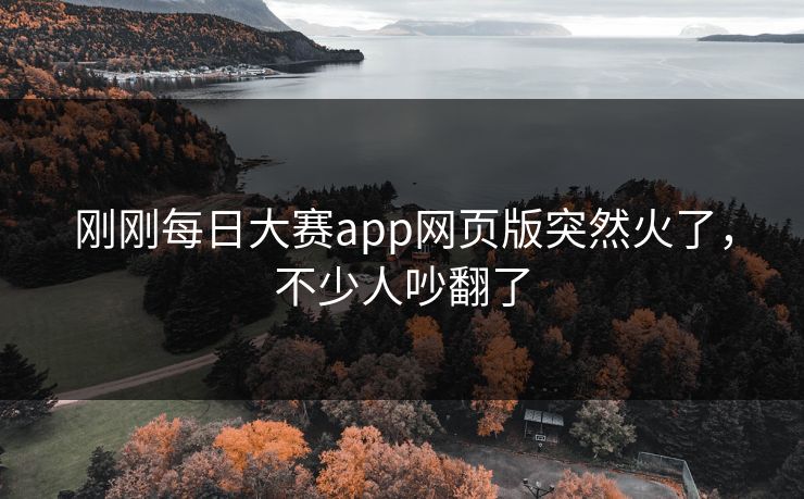刚刚每日大赛app网页版突然火了,不少人吵翻了 第1张 刚刚每日大赛app网页版突然火了,不少人吵翻了 第1张